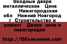 Входные двери металлические › Цена ­ 6 000 - Нижегородская обл., Нижний Новгород г. Строительство и ремонт » Двери, окна и перегородки   